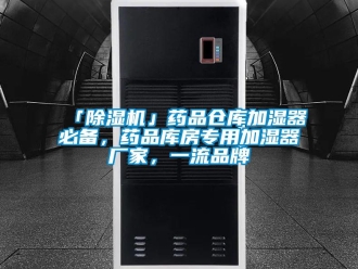企業新聞「除濕機」藥品倉庫加濕器必備，藥品庫房專用加濕器廠家，一流品牌