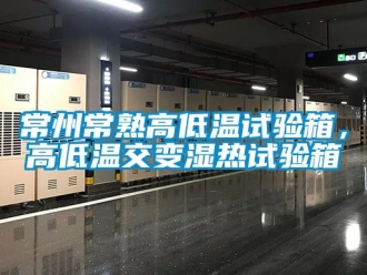 常見問題常州常熟高低溫試驗箱，高低溫交變濕熱試驗箱
