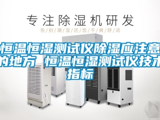 知識百科恒溫恒濕測試儀除濕應注意的地方 恒溫恒濕測試儀技術指標