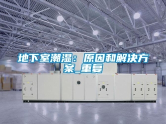 企業新聞地下室潮濕：原因和解決方案_重復