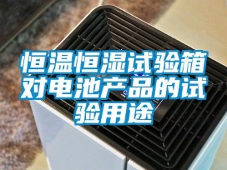 知識百科恒溫恒濕試驗箱對電池產品的試驗用途