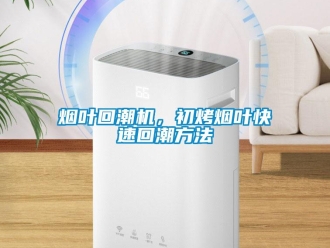 知識百科煙葉回潮機，初烤煙葉快速回潮方法