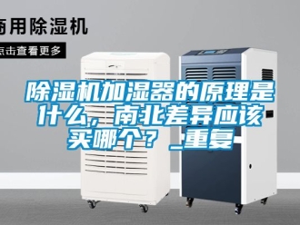 行業新聞除濕機加濕器的原理是什么，南北差異應該買哪個？_重復
