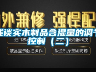 行業新聞淺談實木制品含濕量的調節控制（二）