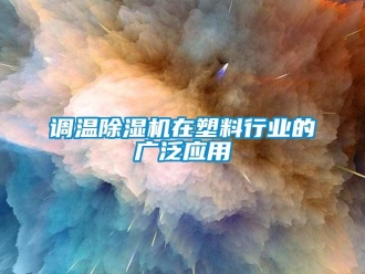 企業新聞調溫除濕機在塑料行業的廣泛應用