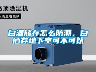 企業新聞白酒儲存怎么防潮，白酒存地下室可不可以