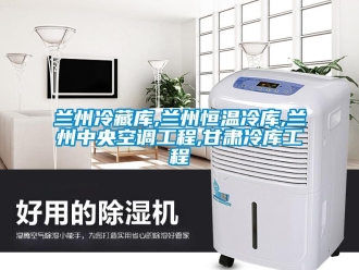知識百科蘭州冷藏庫,蘭州恒溫冷庫,蘭州中央空調工程,甘肅冷庫工程