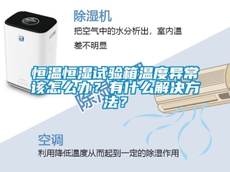 知識百科恒溫恒濕試驗箱溫度異常該怎么辦？有什么解決方法？