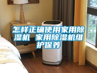 常見問題怎樣正確使用家用除濕機 家用除濕機維護保養