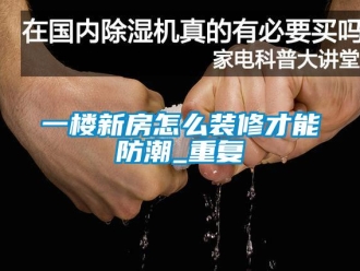 常見問題一樓新房怎么裝修才能防潮_重復