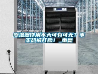 行業新聞除濕器作用不大可有可無？事實卻被打臉！_重復
