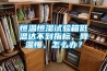 恒溫恒濕試驗箱低溫達不到指標，降溫慢，怎么辦？