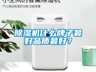 行業新聞除濕機什么牌子最好品質最好？