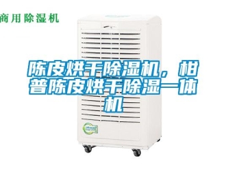 企業新聞陳皮烘干除濕機，柑普陳皮烘干除濕一體機