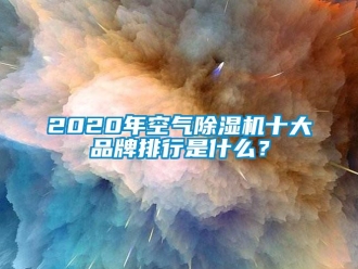企業新聞2020年空氣除濕機十大品牌排行是什么？