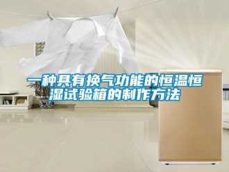 知識百科一種具有換氣功能的恒溫恒濕試驗箱的制作方法