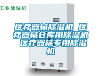 企業新聞醫療器械除濕機 醫療器械倉庫用除濕機 醫療器械專用除濕機