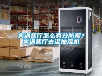 企業新聞火鍋餐廳怎么有效防潮？火鍋餐廳去濕抽濕機