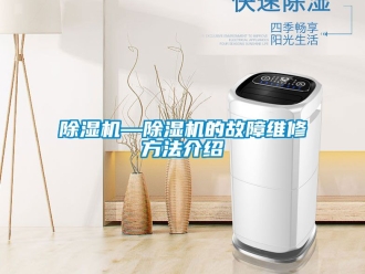 企業新聞除濕機—除濕機的故障維修方法介紹