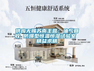 知識百科供應無錫蘇南主營：油氣回收 防爆型恒溫恒濕試驗室 精益求精