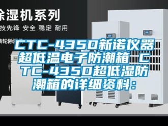 企業新聞CTC-435D新諾儀器超低溫電子防潮箱 CTC-435D超低濕防潮箱的詳細資料：