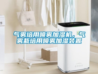行業新聞氣霧培用噴霧加濕機，氣霧栽培用噴霧加濕裝置