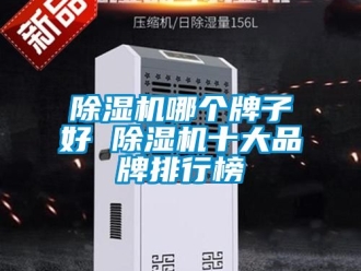 企業新聞除濕機哪個牌子好 除濕機十大品牌排行榜