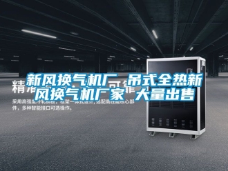 企業新聞新風換氣機廠 吊式全熱新風換氣機廠家 大量出售