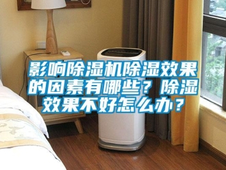 常見問題影響除濕機除濕效果的因素有哪些？除濕效果不好怎么辦？