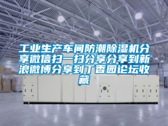 常見問題工業生產車間防潮除濕機分享微信掃一掃分享分享到新浪微博分享到丁香園論壇收藏