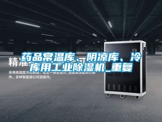 常見問題藥品常溫庫、陰涼庫、冷庫用工業除濕機_重復