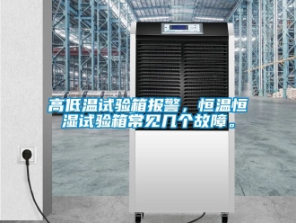 知識百科高低溫試驗箱報警，恒溫恒濕試驗箱常見幾個故障。