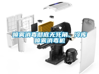 行業新聞噴霧消毒徹底無死角，冷庫噴霧消毒機