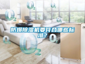 企業新聞防爆除濕機要符合哪些標準？