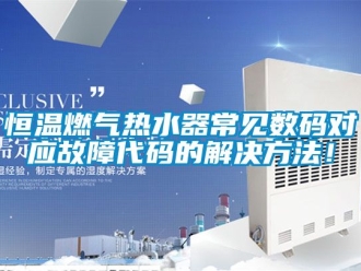 知識百科恒溫燃氣熱水器常見數碼對應故障代碼的解決方法！