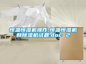知識百科恒溫恒濕機操作,恒溫恒濕機和除濕機試題.doc 2