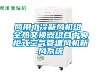 企業新聞商用水冷新風機組 全熱交換器組合中央柜式空氣管道風機新風系統