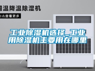 常見問題工業除濕機選擇_工業用除濕機主要用在哪里