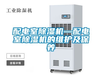 行業新聞配電室除濕機—配電室除濕機的維護及保養