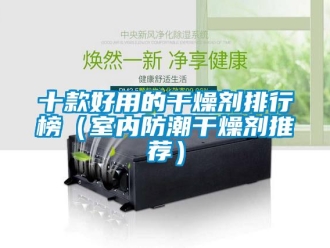 常見問題十款好用的干燥劑排行榜（室內防潮干燥劑推薦）