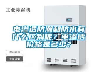 常見問題電滲透防潮和防水有什么區別呢？電滲透價格是多少？