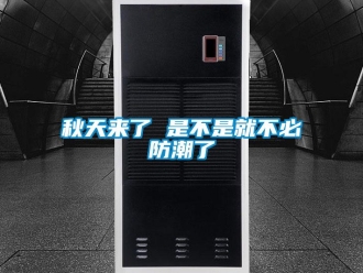 行業新聞秋天來了 是不是就不必防潮了