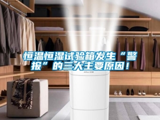 知識百科恒溫恒濕試驗箱發生“警報”的三大主要原因！