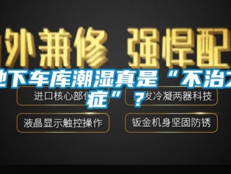 企業新聞地下車庫潮濕真是“不治之癥”？