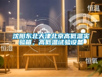 常見問題沈陽東北天津北京高低溫實驗箱，高低溫試驗設備