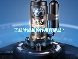 常見問題工業除濕機的作用有哪些？