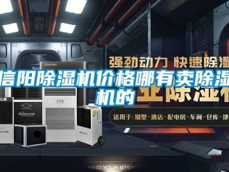 企業新聞信陽除濕機價格哪有賣除濕機的