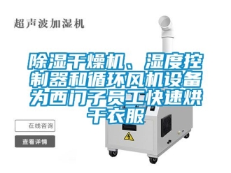 企業新聞除濕干燥機、濕度控制器和循環風機設備為西門子員工快速烘干衣服