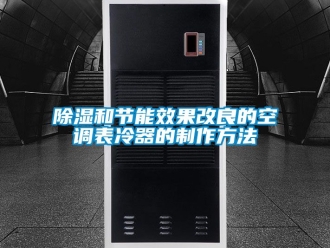 企業新聞除濕和節能效果改良的空調表冷器的制作方法