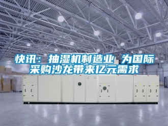 行業新聞快訊：抽濕機制造業 為國際采購沙龍帶來億元需求